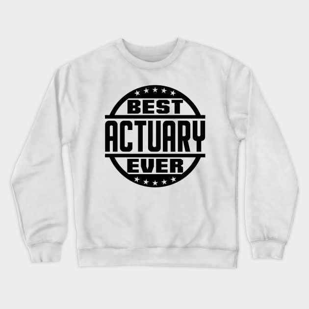 Best Actuary Ever Crewneck Sweatshirt by colorsplash